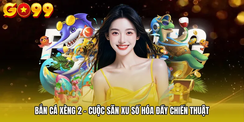 Bắn Cá Xèng 2 – Cuộc Săn Xu Số Hóa Đầy Chiến Thuật
