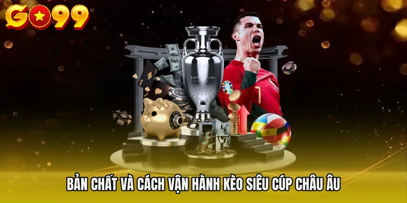 Bản chất và cách vận hành kèo siêu cúp châu Âu